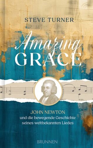 Amazing Grace - John Newton und die bewegende Geschichte seines weltbekannten Liedes